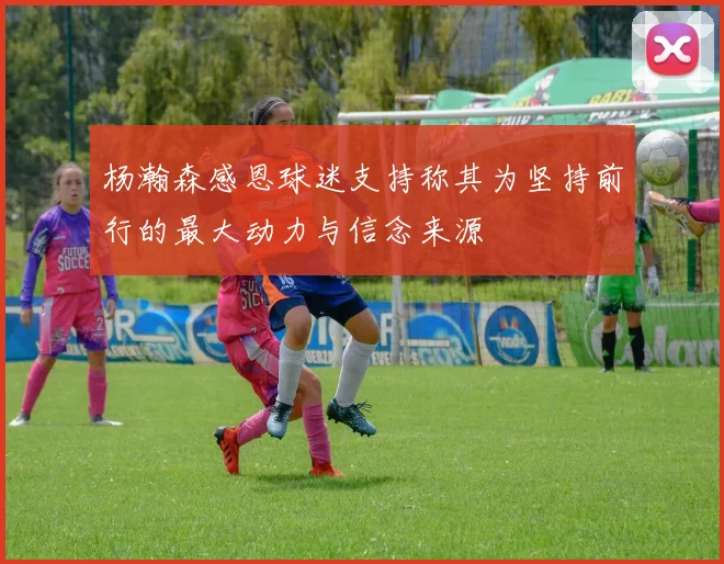 杨瀚森感恩球迷支持称其为坚持前行的最大动力与信念来源